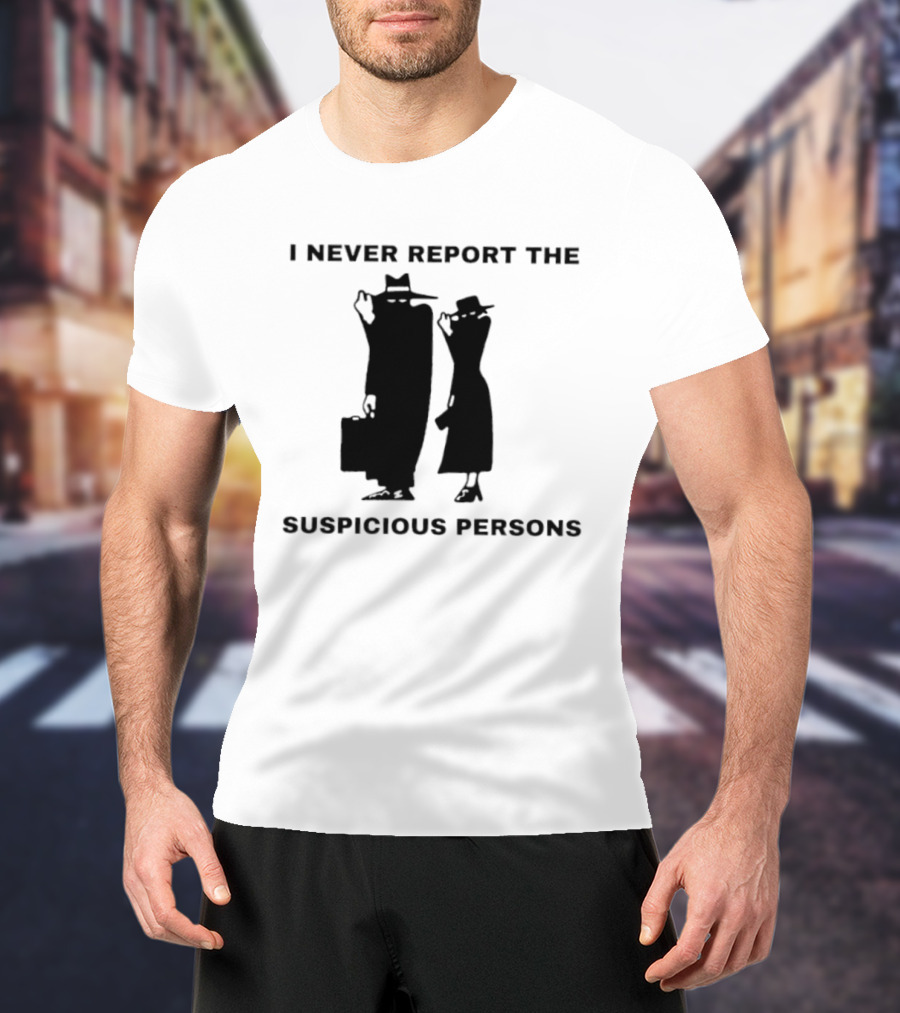 I Never Report The Suspicious Persons Silhouette Figures T-Shirt