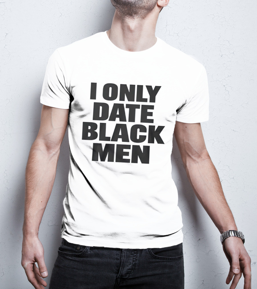 I Only Date Black Men Dating Relationship Phrase T-Shirt