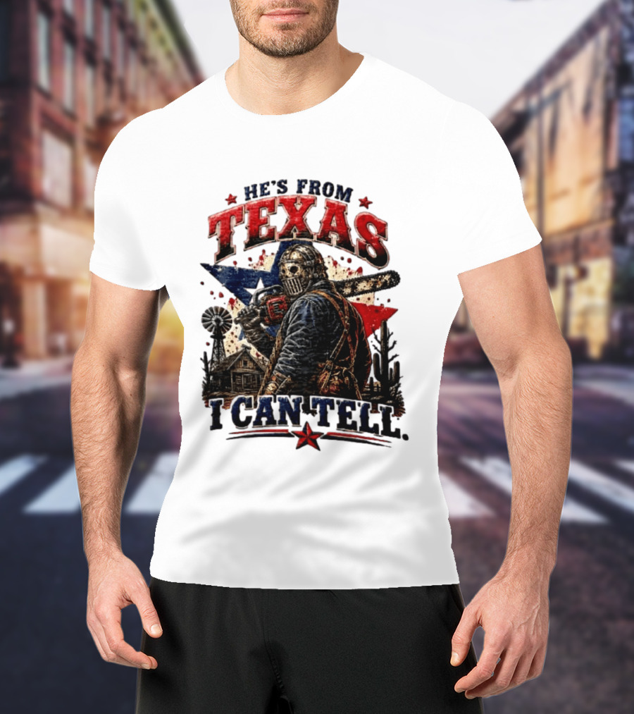 He's From Texas I Can Tell Texas Chainsaw Massacre T-Shirt