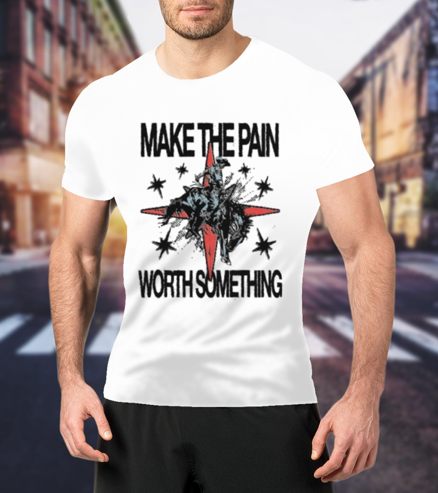 Make The Pain Worth Something Cowboy Rodeo Starburst T-Shirt