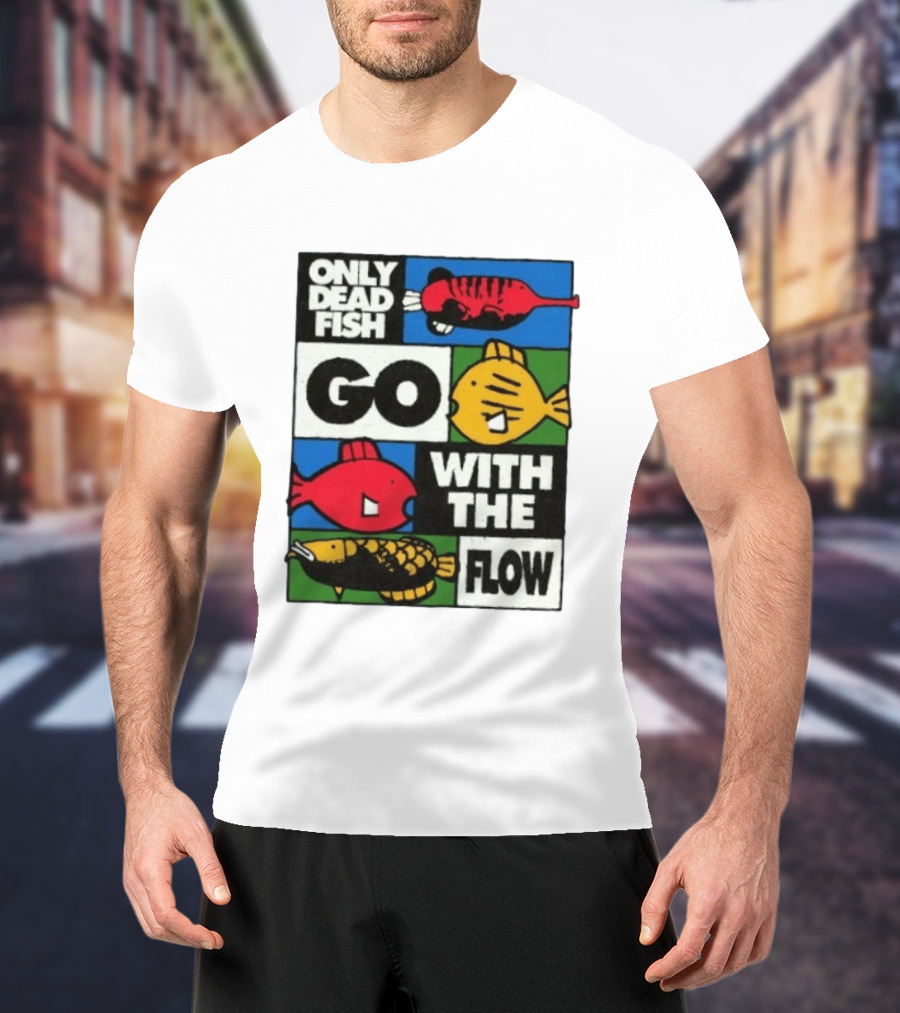 Only Dead Fish Go With The Flow Text With Vibrant Fish T-Shirt