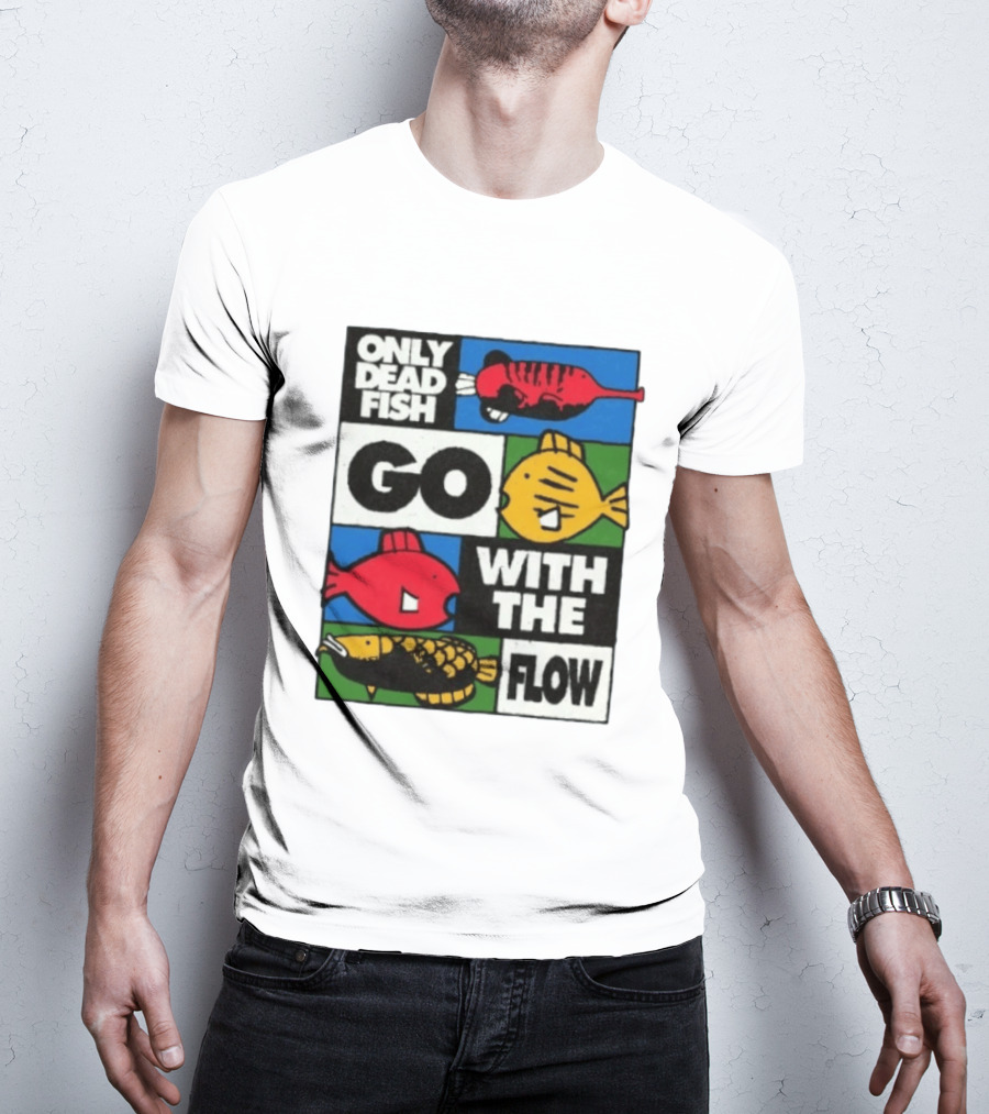 Only Dead Fish Go With The Flow Text With Vibrant Fish T-Shirt