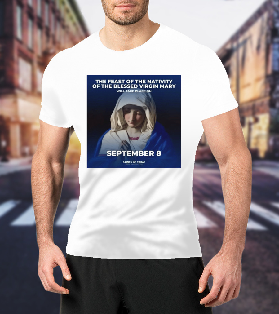 The Feast Of The Nativity Of The Blessed Virgin Mary September 8 Saints Of Today T-Shirt
