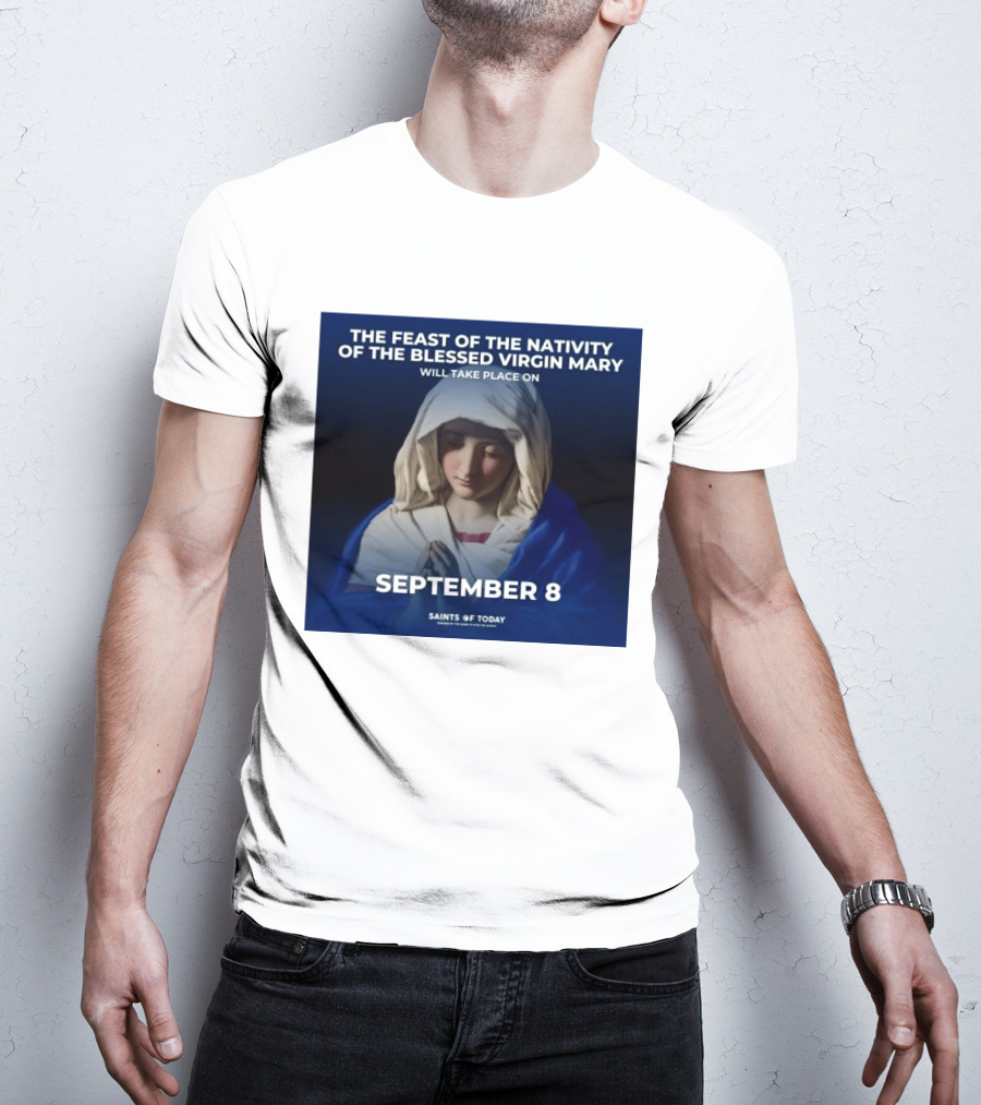 The Feast Of The Nativity Of The Blessed Virgin Mary September 8 Saints Of Today T-Shirt