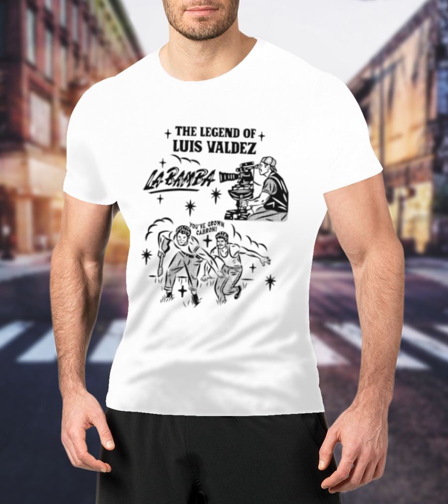 The Legend Of Luis Valdez La Bamba You've Grown Cabron T-Shirt