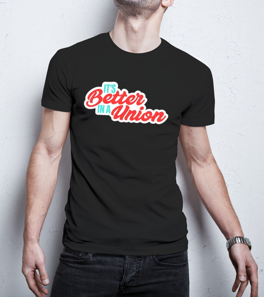 It’s Better In A Union Solidarity Labor Rights T-Shirt