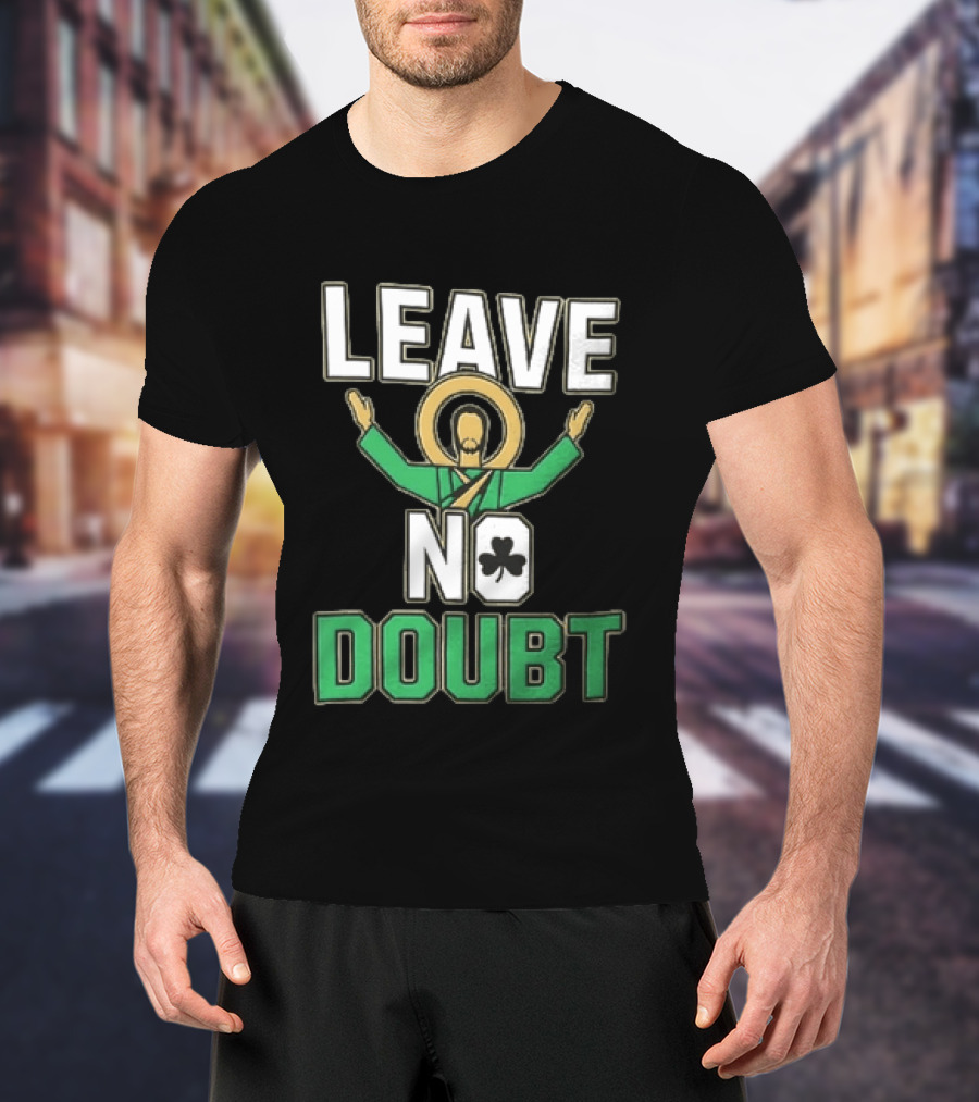 Leave No Doubt Jesus Christ Saint Patrick Day Shamrock T-Shirt
