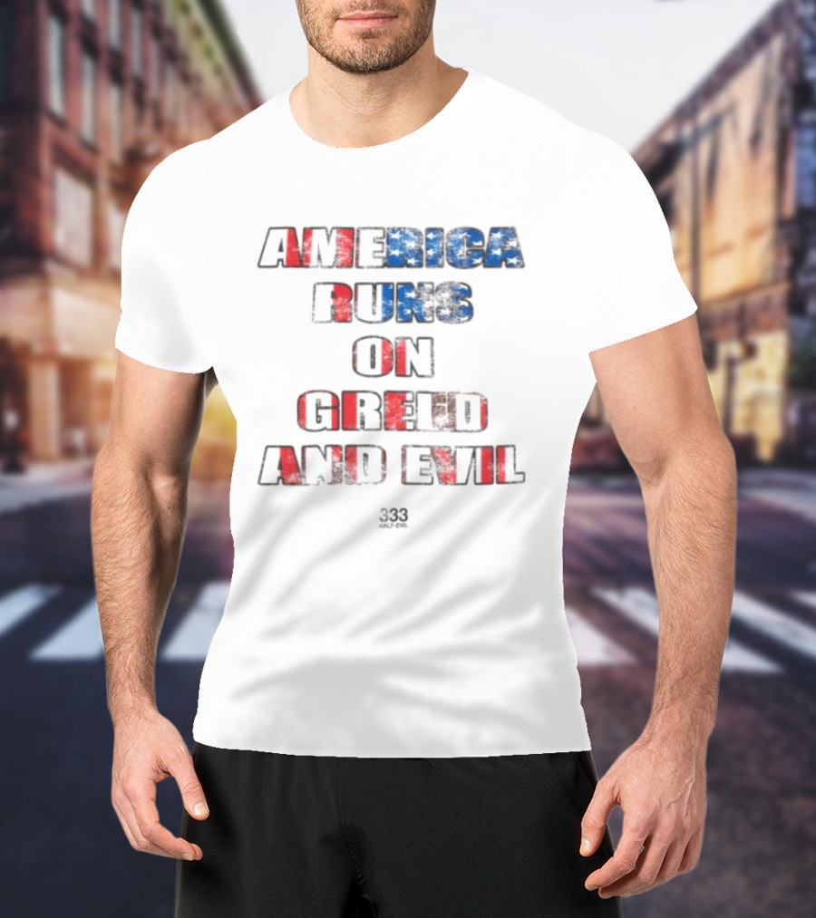 America Runs On Greed And Evil 333 Half Evil Store T-Shirt
