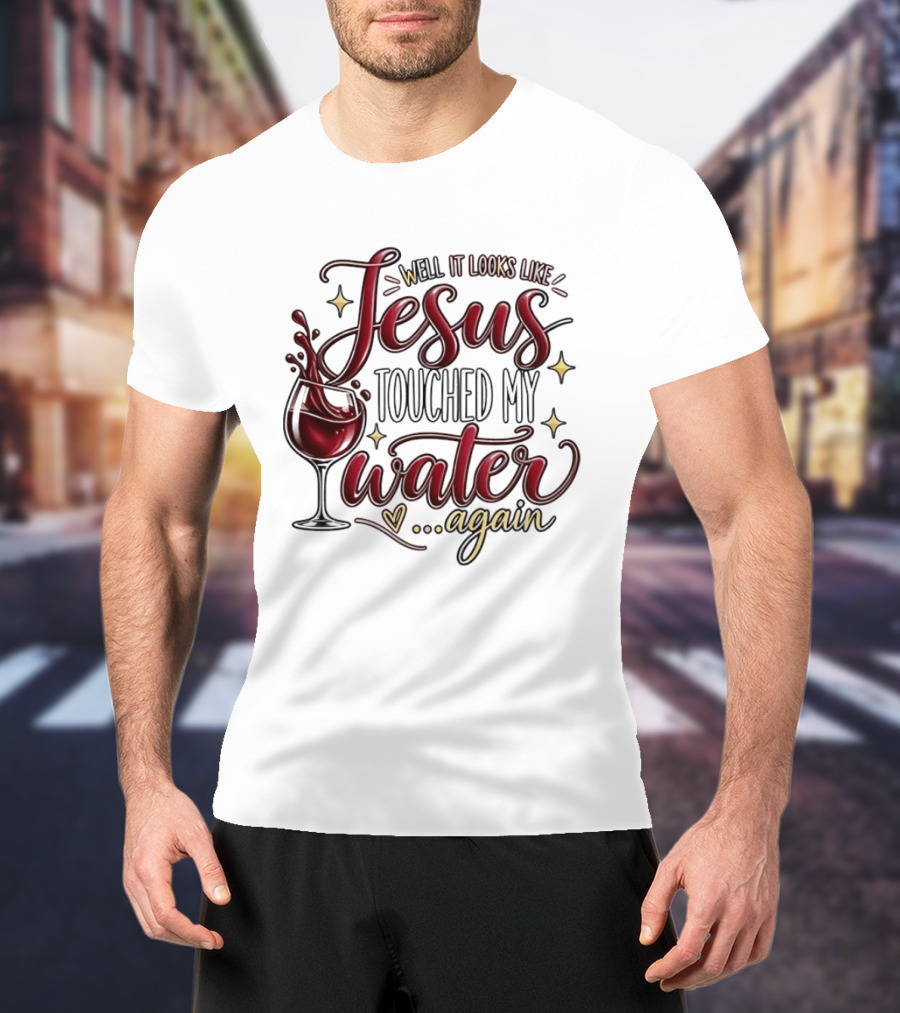 Well It Looks Like Jesus Touched My Water Again T-Shirt