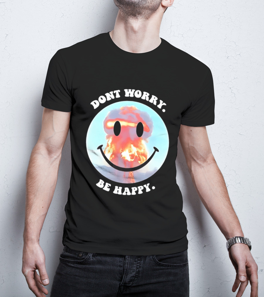 Dont Worry Be Happy Smiley Nuclear Explosion T-Shirt