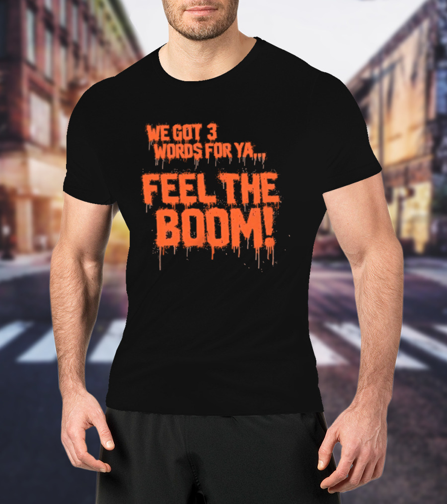 We Got 3 Words For Ya Feel The Boom Motivational Drip T-Shirt