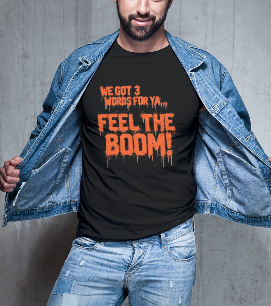 We Got 3 Words For Ya Feel The Boom Motivational Drip T-Shirt