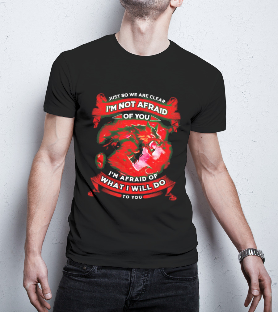 Just So We Are Clear I'm Not Afraid Of You Wolf T-Shirt