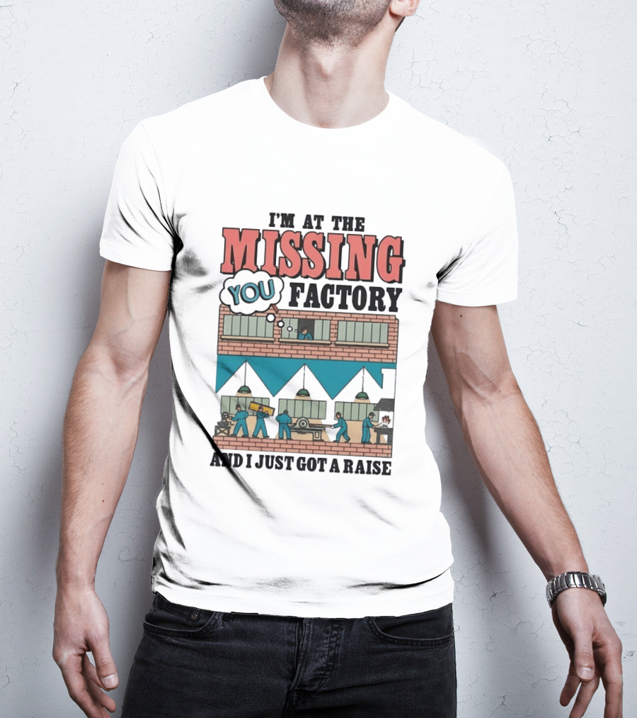 I'm At The Missing You Factory And I Just Got A Raise Brick Building Assembly Workers T-Shirt