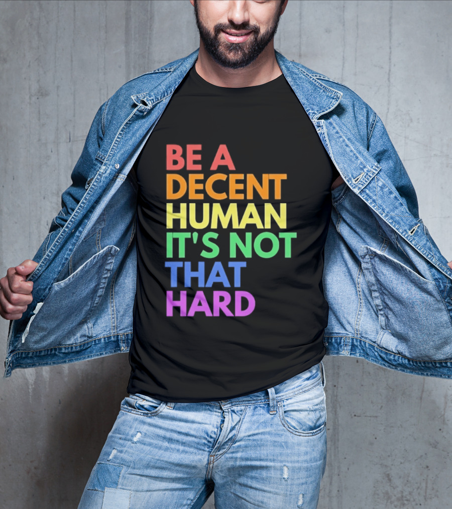 Be A Decent Human It's Not That Hard Rainbow T-Shirt