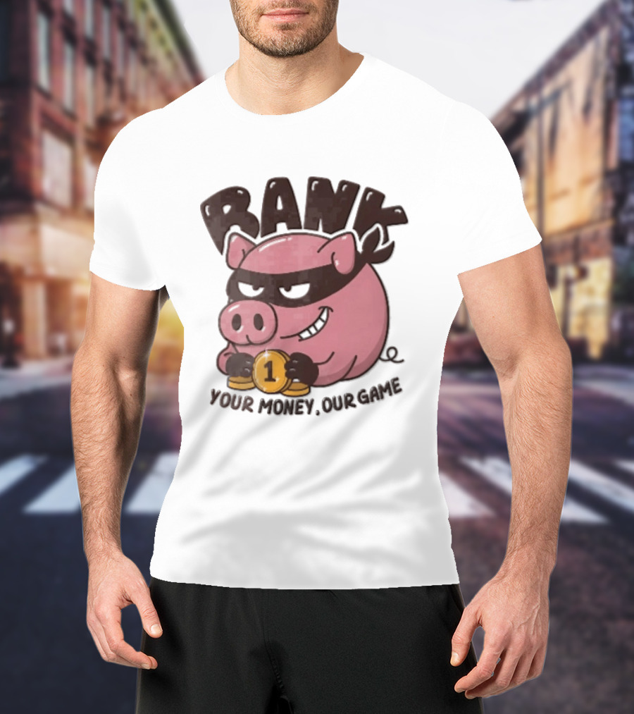 Bank Cartoon Robber Pig Mask Gold Coins Your Money Our Game T-Shirt