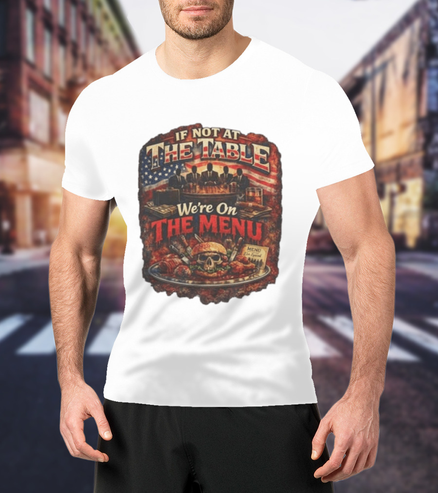 If Not At The Table We're On The Menu Skull Burger And American Flag T-Shirt