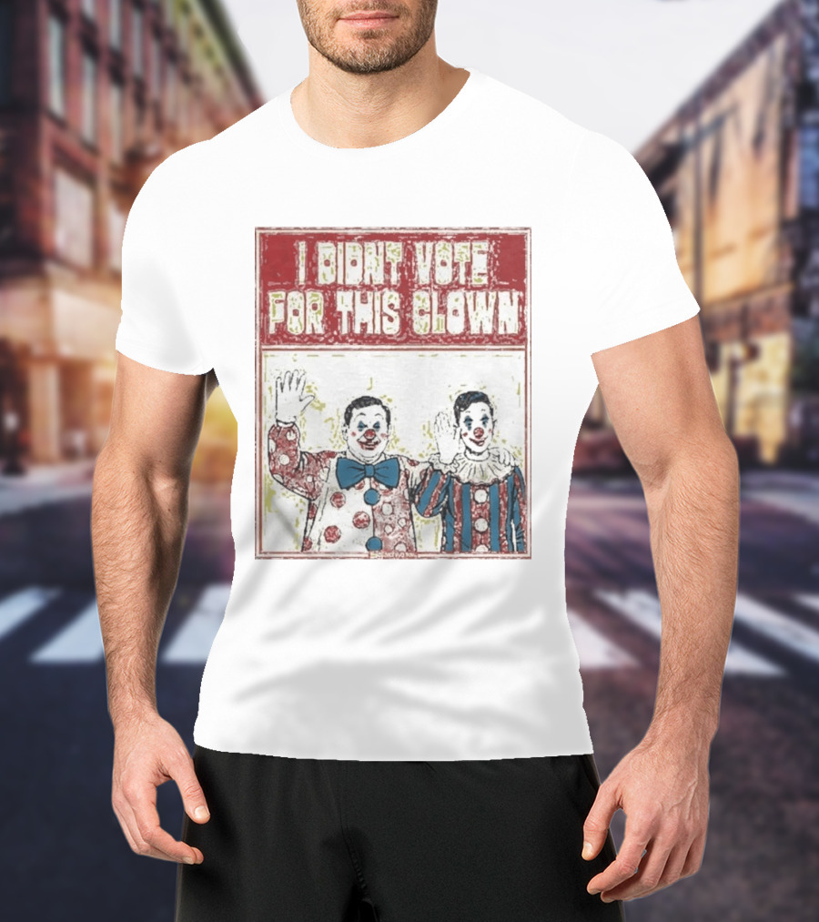 I Didn't Vote For This Clown Funny Political Statement Clowns T-Shirt