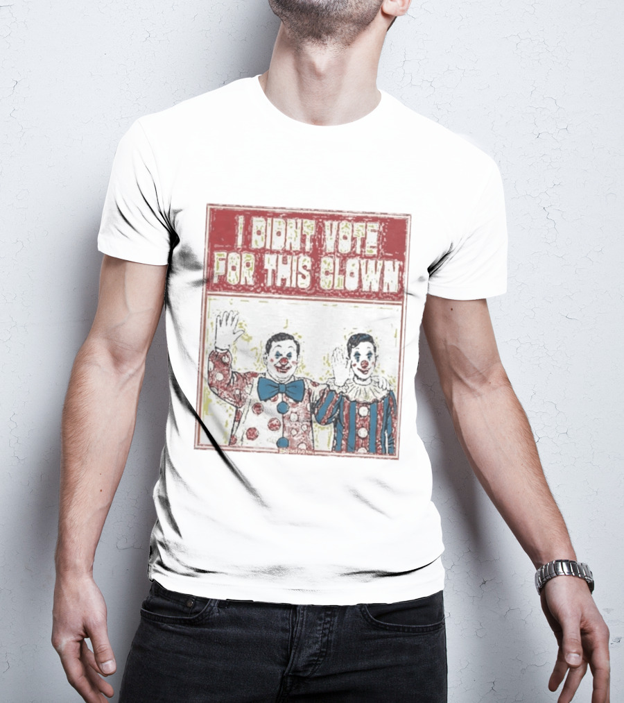 I Didn't Vote For This Clown Funny Political Statement Clowns T-Shirt