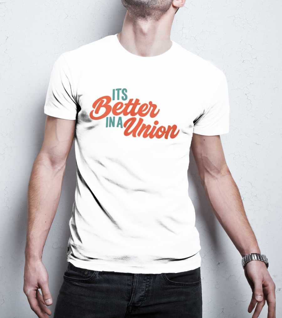 Its Better In A Union Workers Rights Solidarity T-Shirt