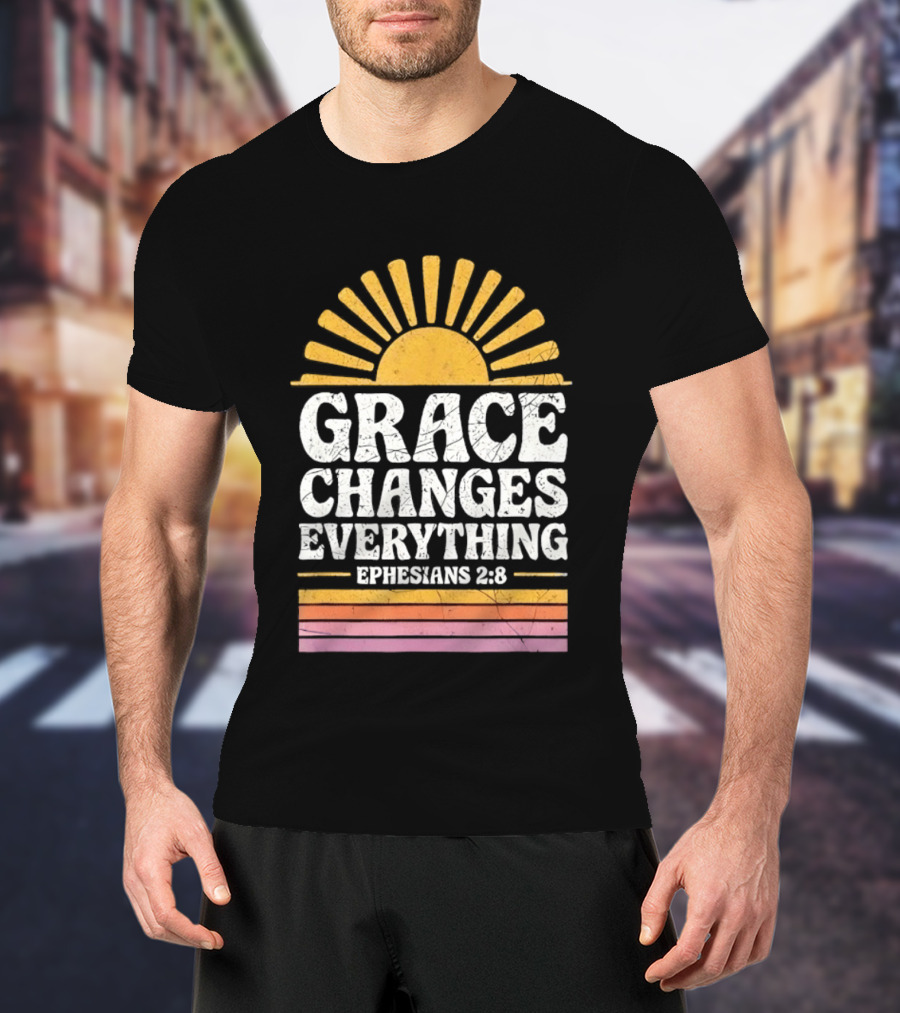 Grace Changes Everything Ephesians 2 8 Sunburst T-Shirt