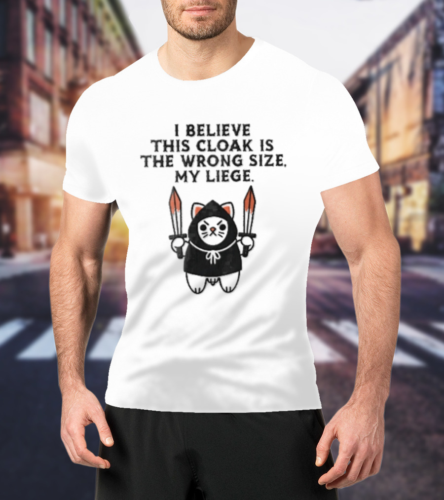 I Believe This Cloak Is The Wrong Size My Liege Cartoon Cat Holding Bloody Swords T-Shirt