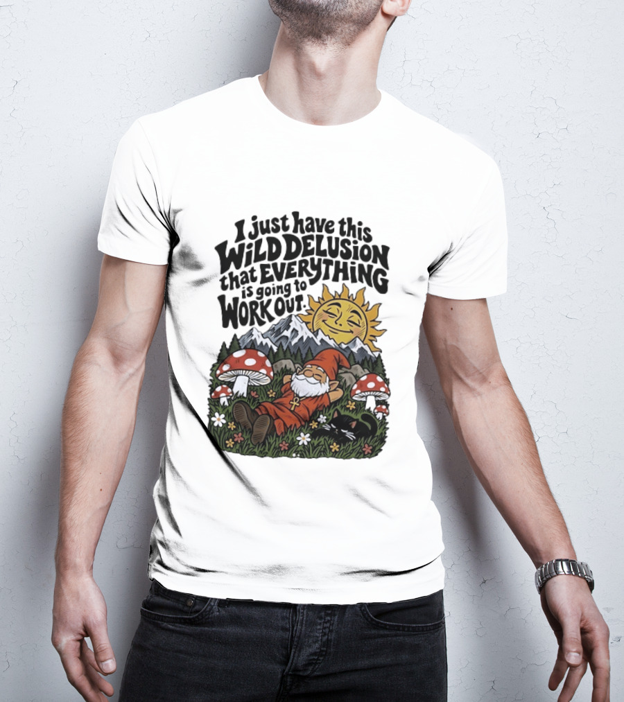 Wild Delusion Everything Is Going To Work Out Gnome Relaxing With Mushrooms And Sun T-Shirt