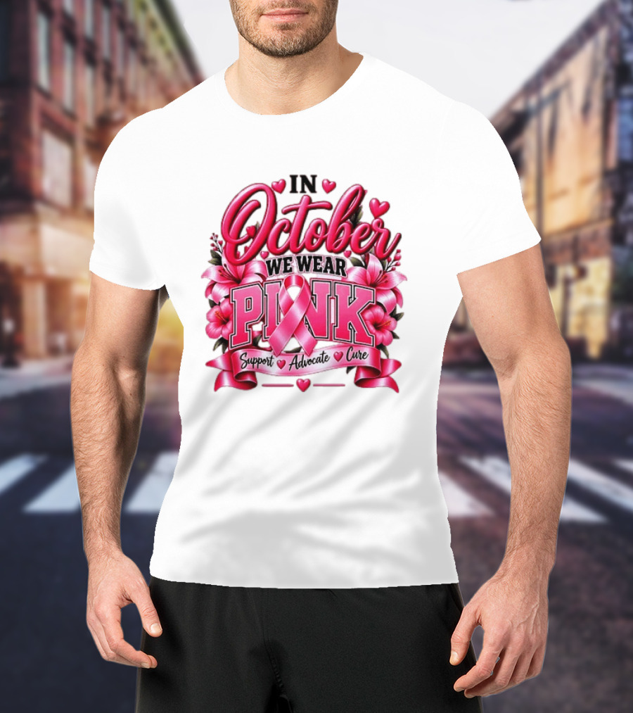 In October We Wear Pink Breast Cancer Awareness Support Advocate Cure T-Shirt