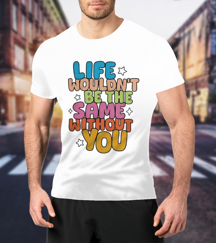Life Wouldn't Be The Same Without You American Foundation For Suicide Prevention T-Shirt