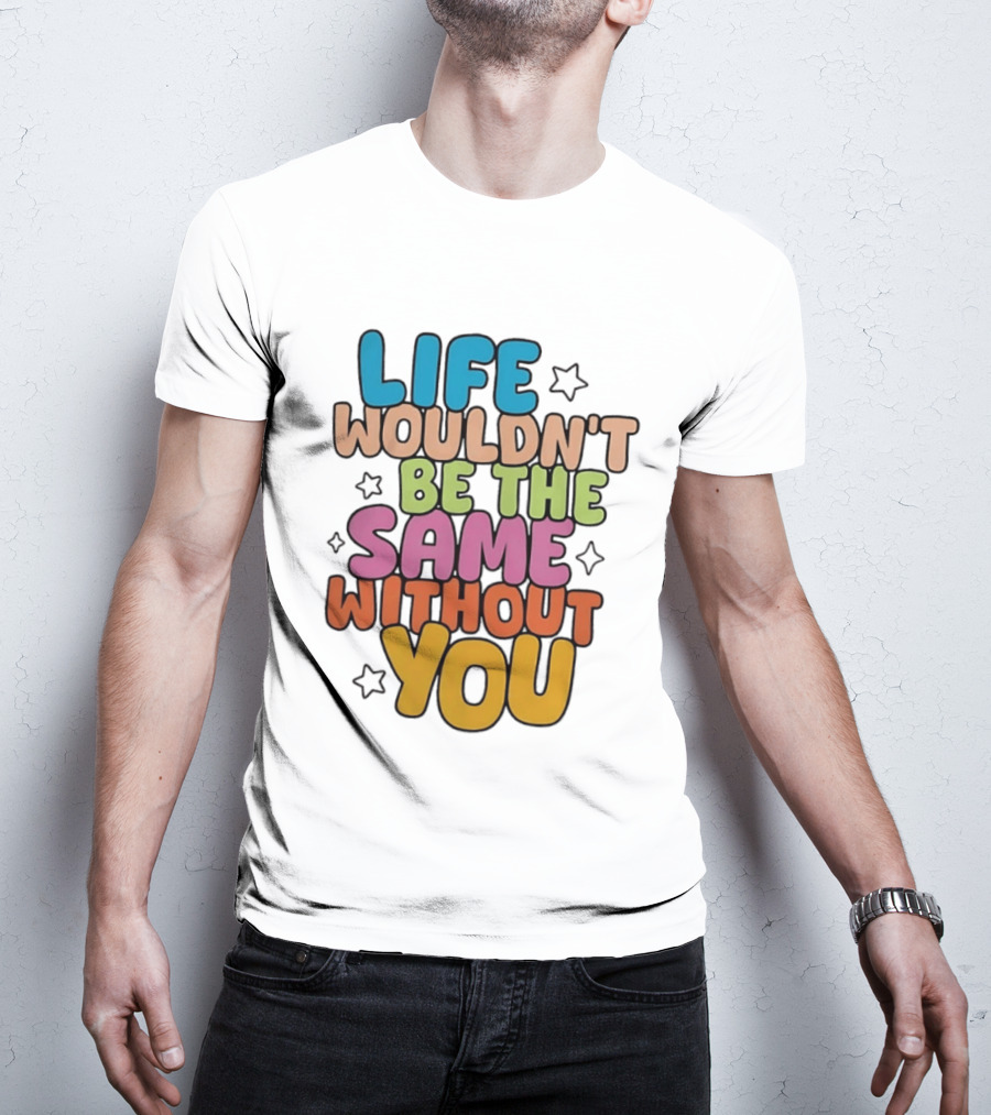 Life Wouldn't Be The Same Without You American Foundation For Suicide Prevention T-Shirt