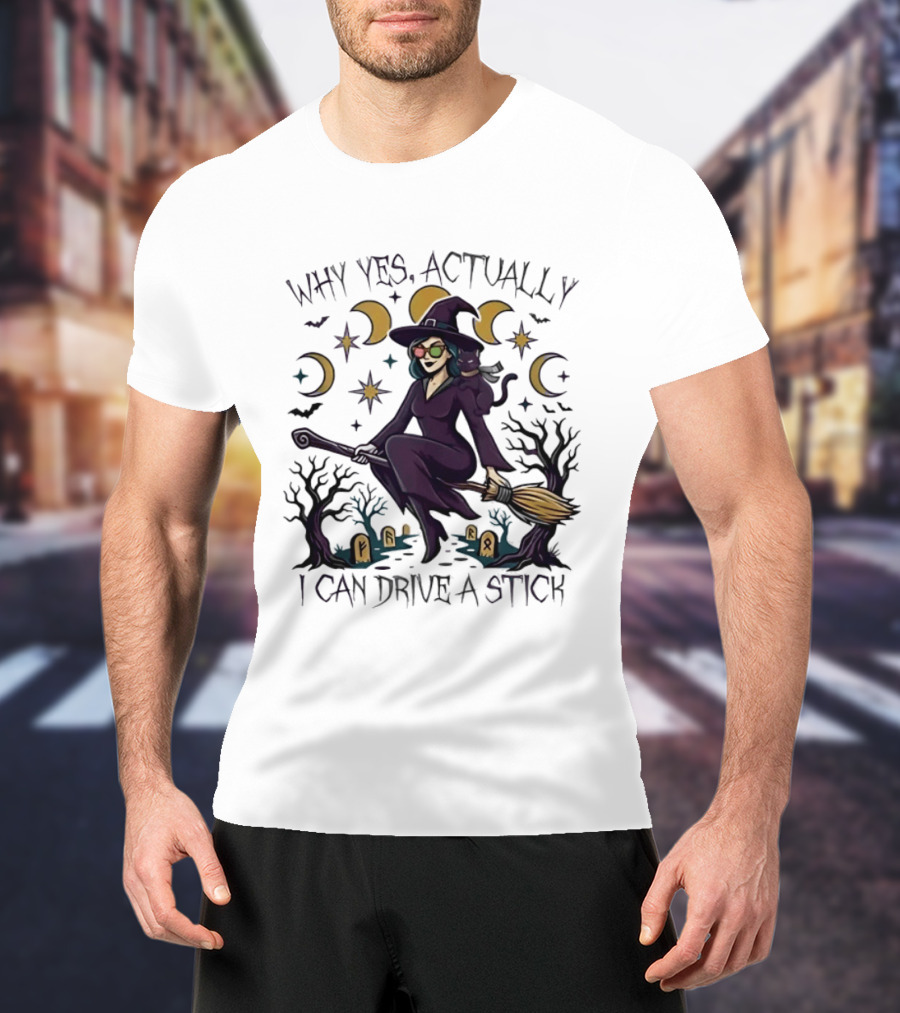 Why Yes Actually I Can Drive A Stick Witch T-Shirt