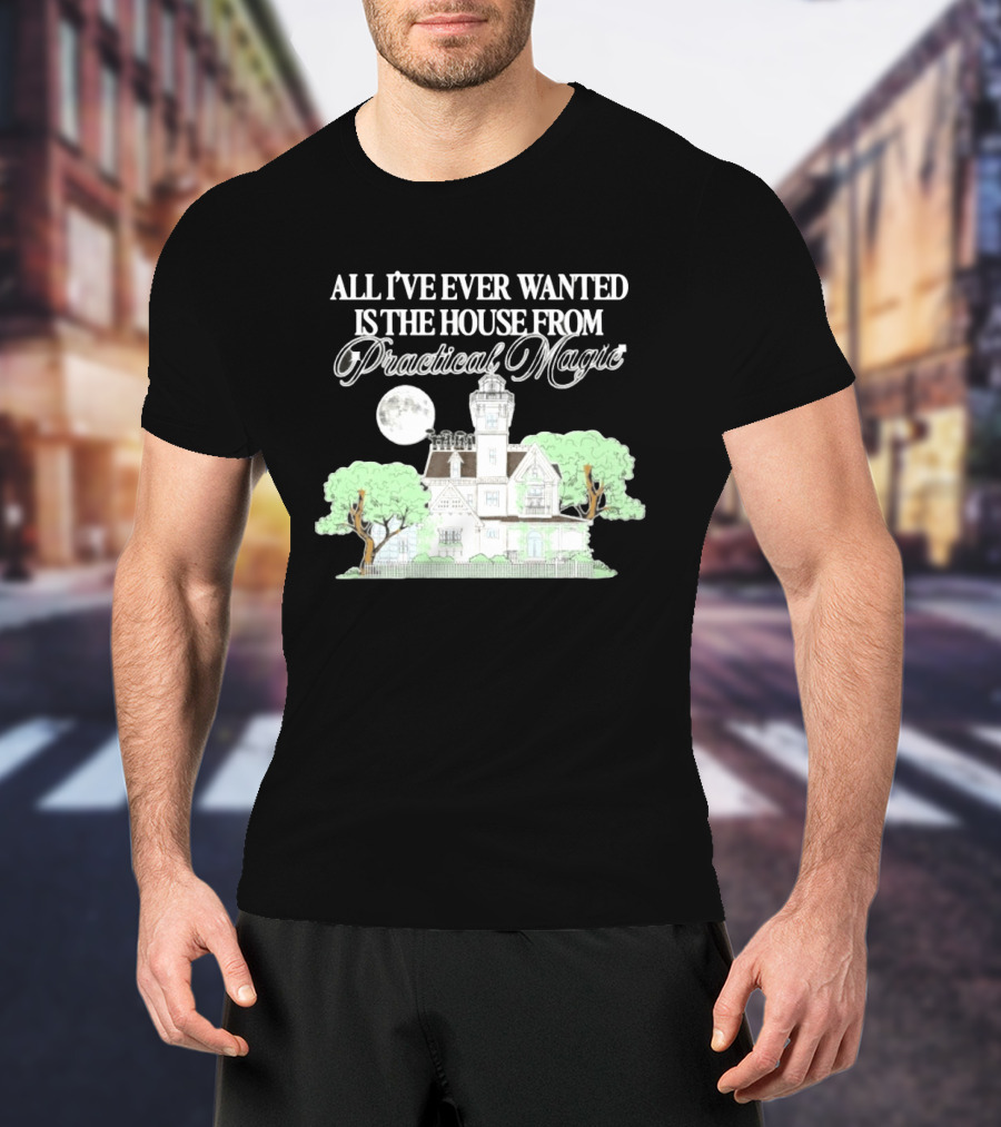 All I've Ever Wanted Is The House From Practical Magic Moonlit T-Shirt