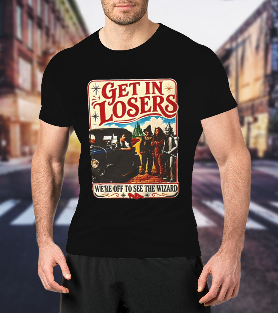 Get In Losers Wizard Of Oz Dorothy Scarecrow Tin Man Lion Adventure T-Shirt