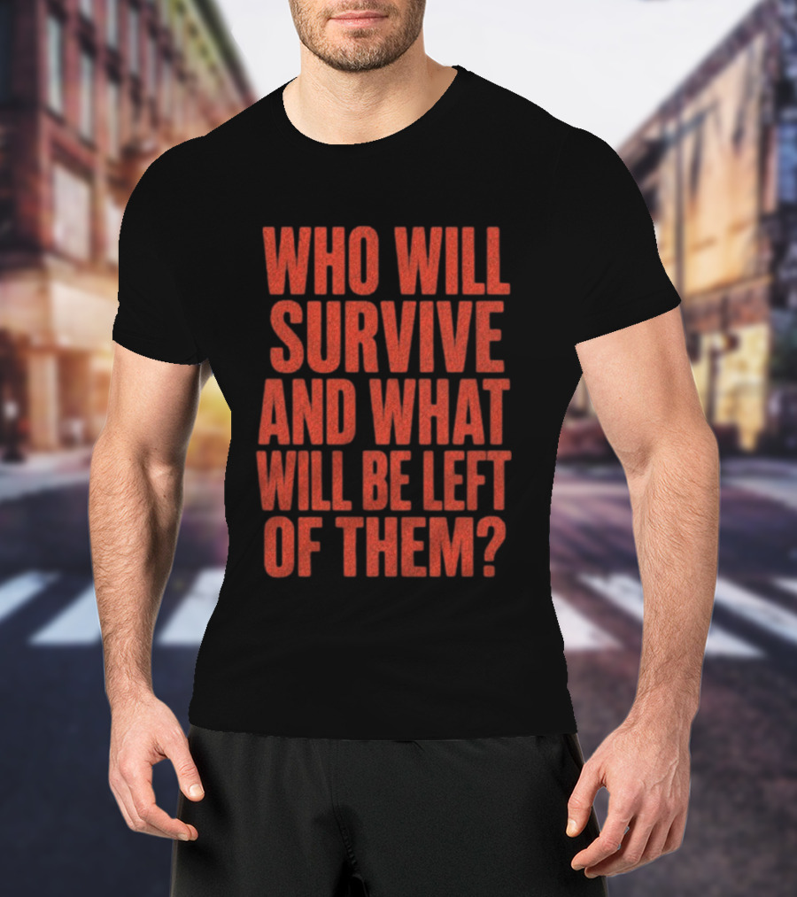 Vantetees Store Leatherface V2 Who Will Survive And What Will Be Left Of Them T-Shirt