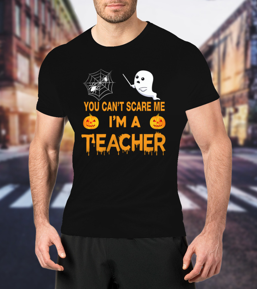 You Can't Scare Me I'm A Teacher Ghost Pumpkin Spiderweb Halloween T-Shirt