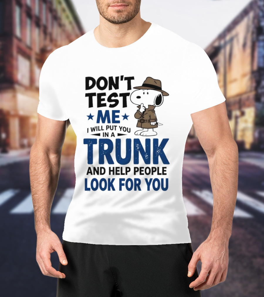 Detective Don't Test Me I Will Put You In A Trunk And Help People Look For You T-Shirt