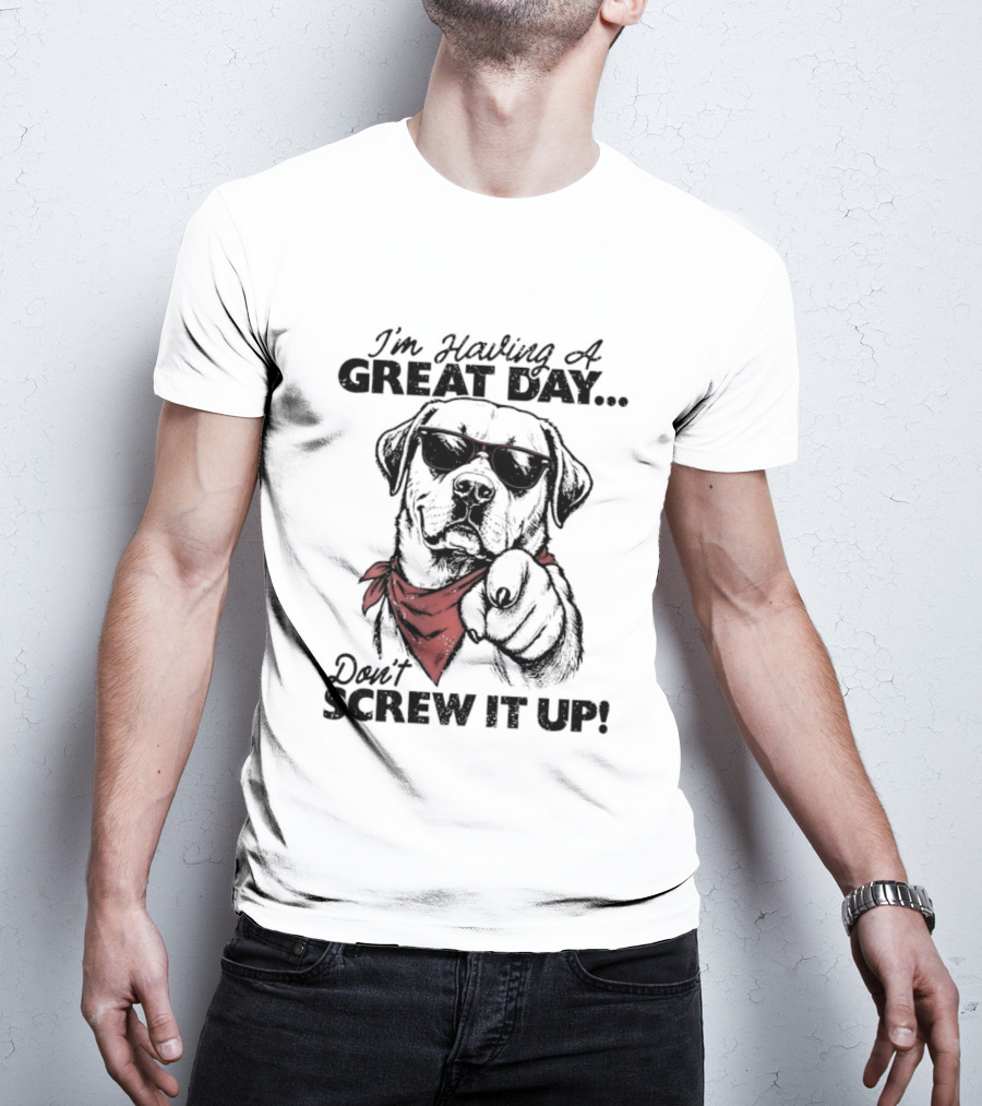 I'm Having A Great Day Don't Screw It Up Dog With Sunglasses And Red Scarf T-Shirt
