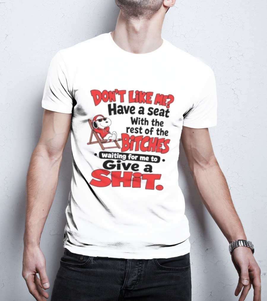 Don't Like Me Have A Seat With The Rest Of The Bitches Waiting For Me To Give A Shit Snoopy T-Shirt