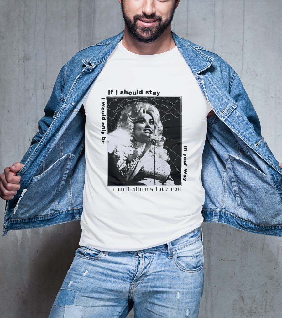 Dolly Parton If I Should Stay I Will Always Love You In Your Way T-Shirt