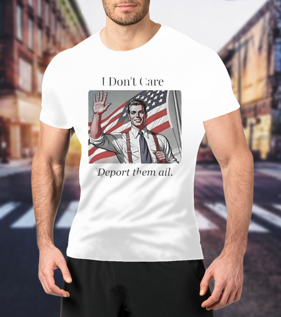 I Don't Care Deport Them All American Flag T-Shirt