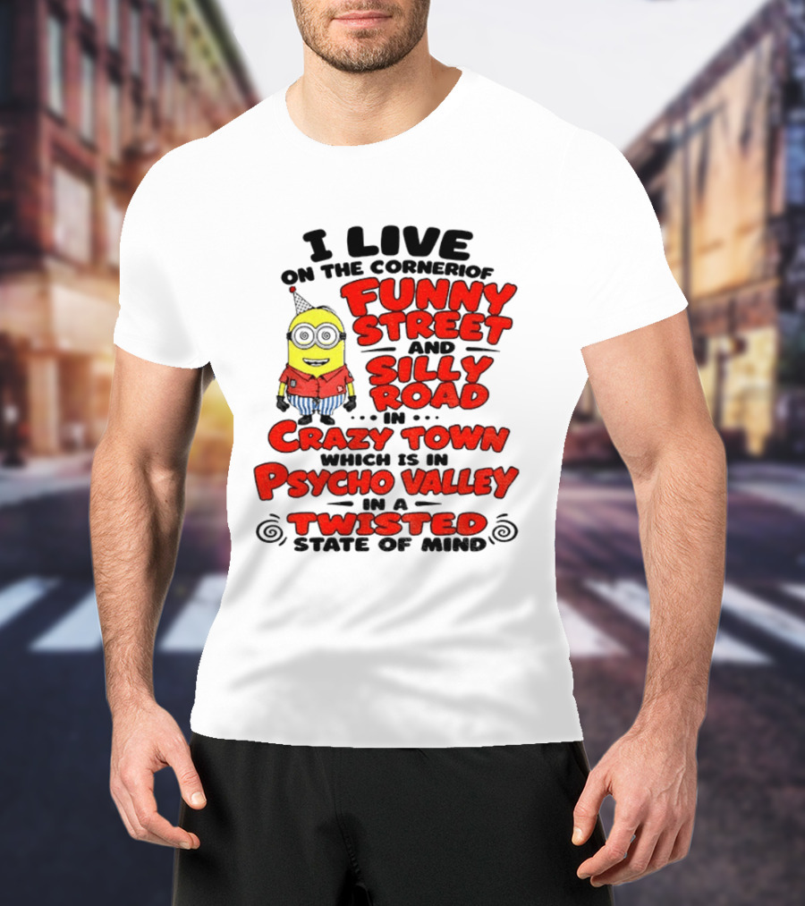 I Live On Funny Street Silly Road Crazy Town Psycho Valley Twisted State Of Mind T-Shirt