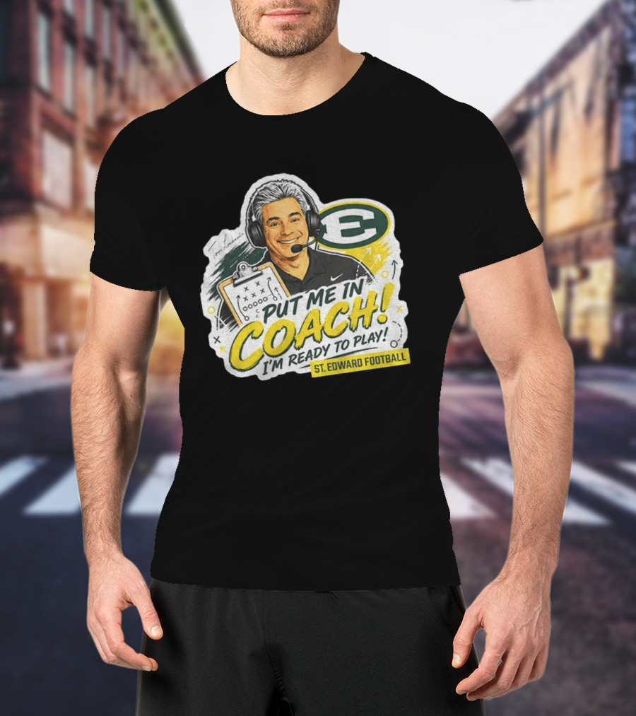 Put Me In Coach I'm Ready To Play St. Edward Football Tom Lombardo T-Shirt