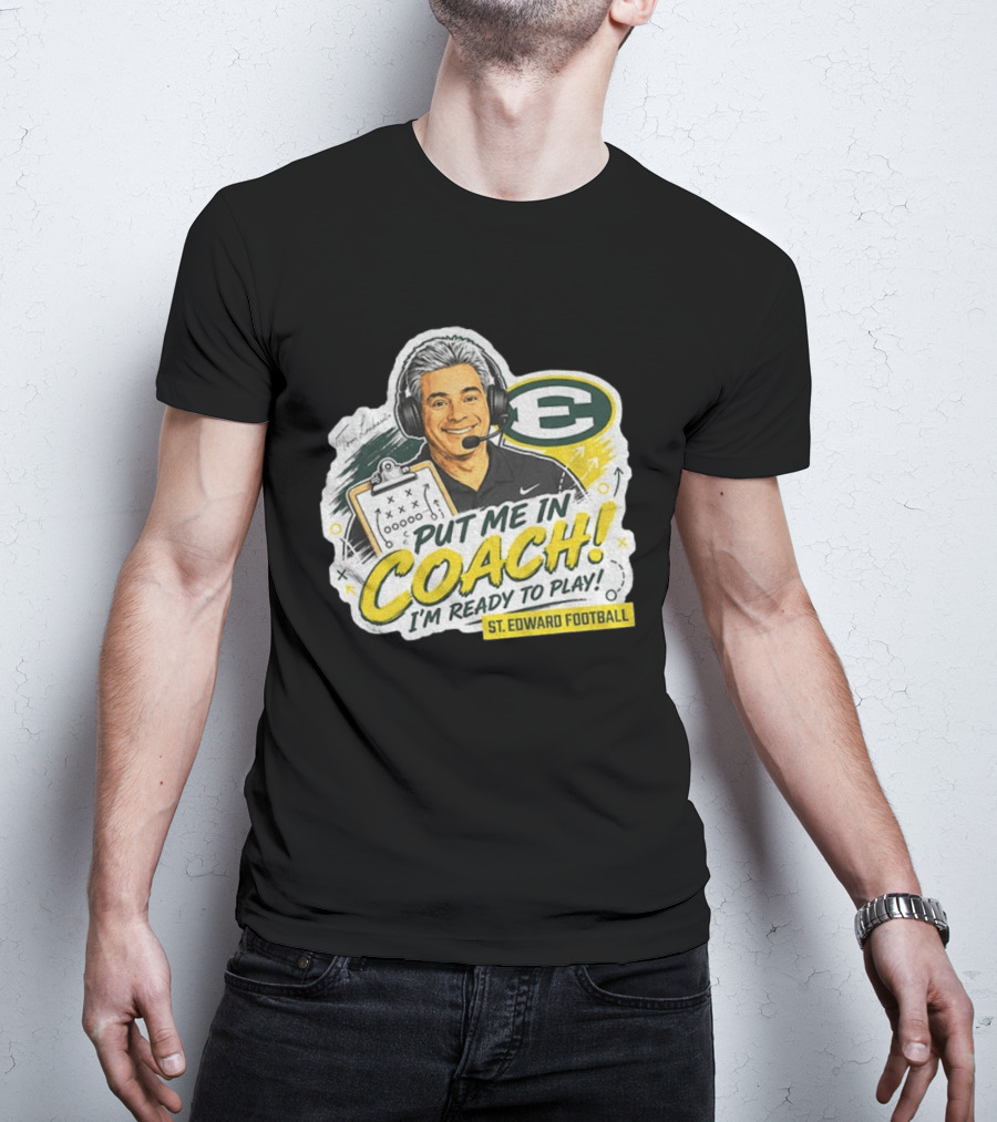 Put Me In Coach I'm Ready To Play St. Edward Football Tom Lombardo T-Shirt