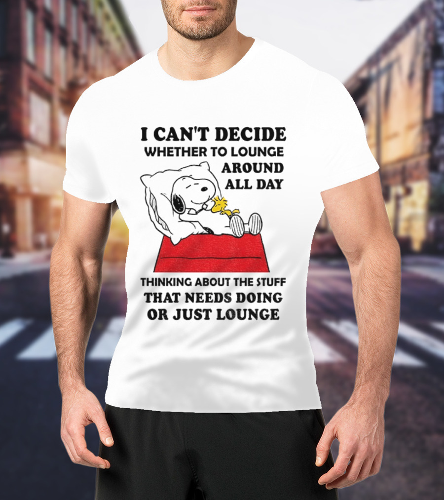 Snoopy And Woodstock I Can't Decide Whether To Lounge All Day Thinking About The Stuff That Needs Doing Or Just Lounge T-Shirt