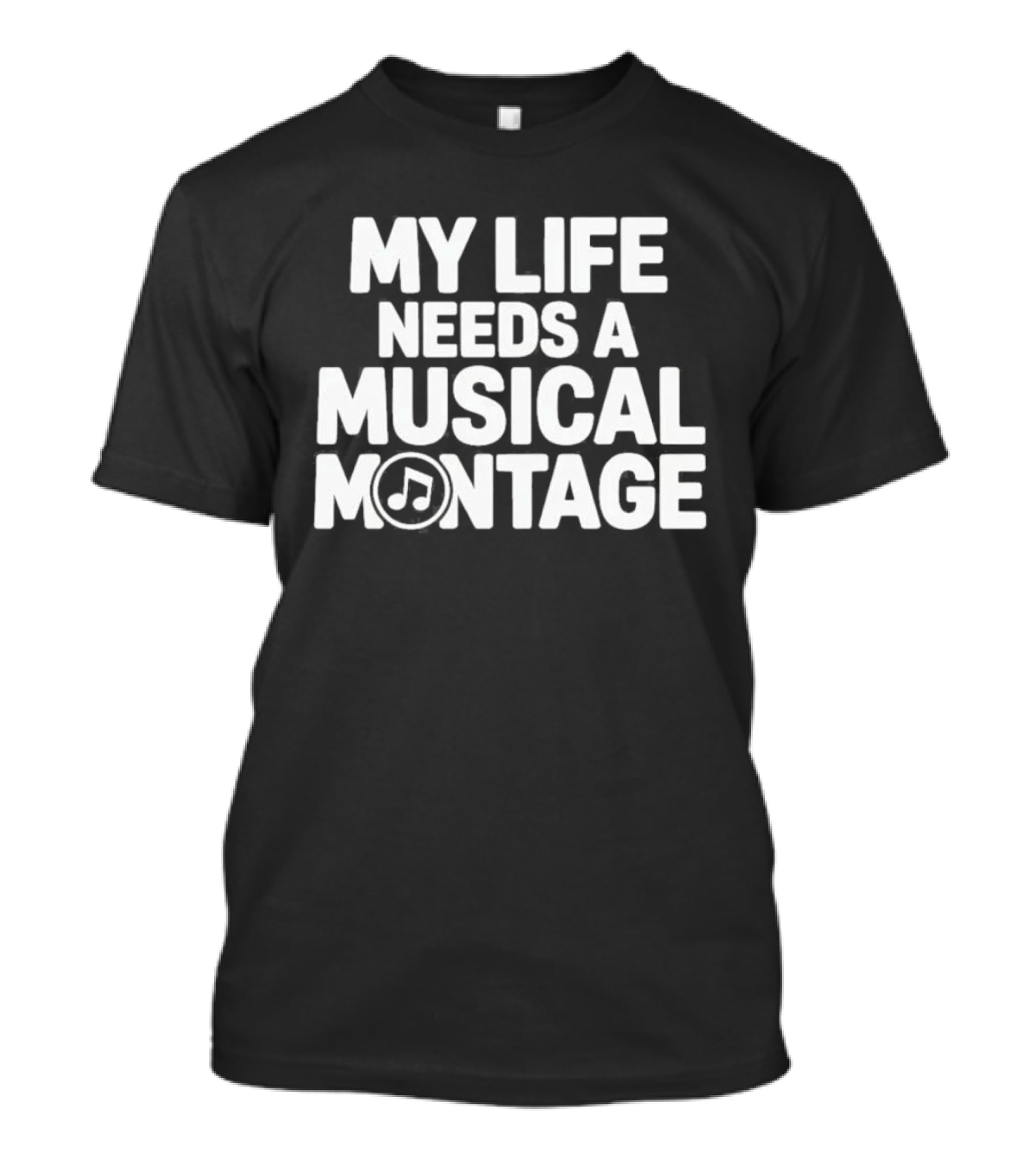 My Life Needs A Musical Montage Music Lover Note T-Shirt