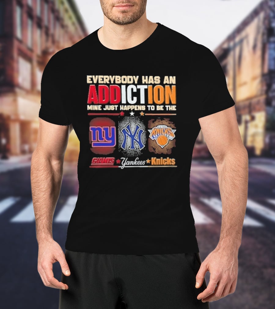 Everybody Has An Addiction Mine Just Happens To Be The New York Giants Yankees Knicks T-Shirt
