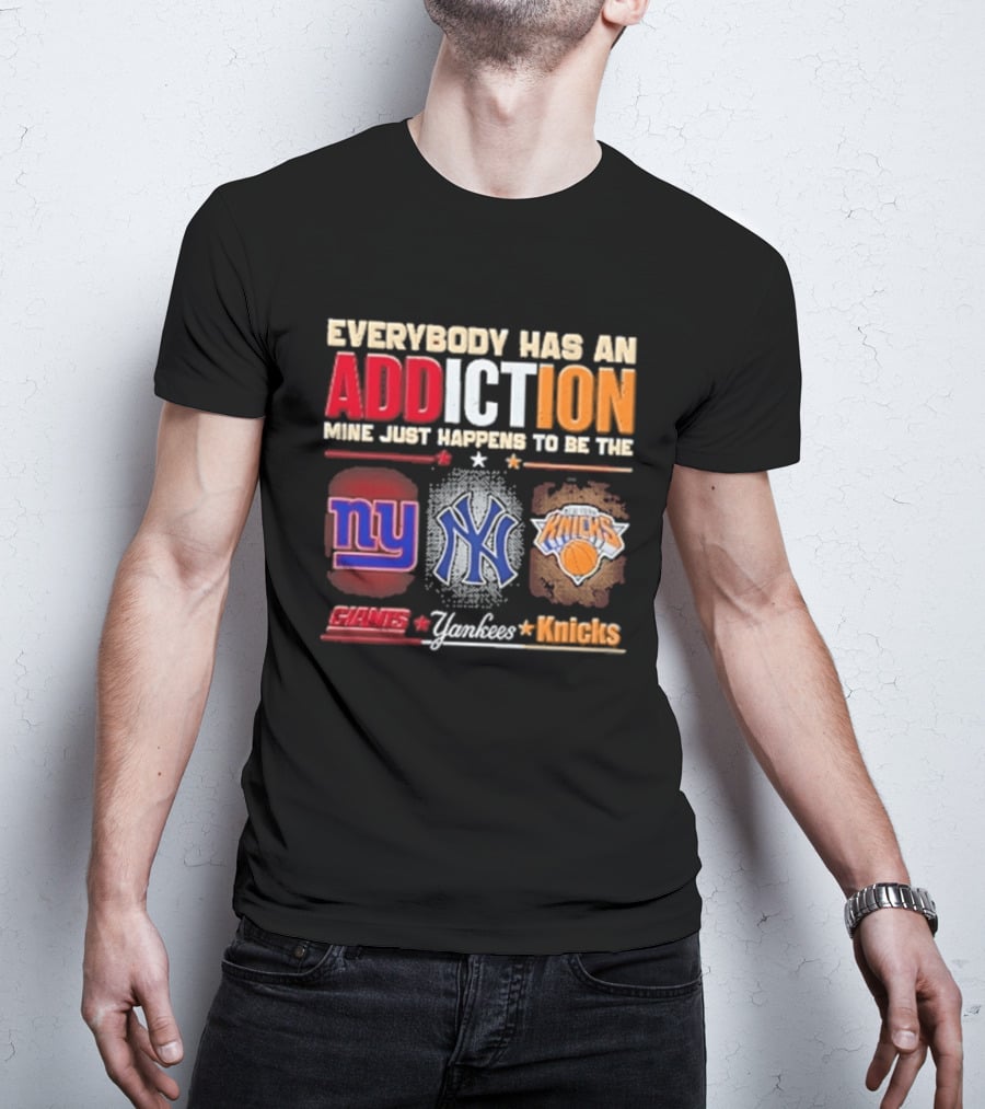 Everybody Has An Addiction Mine Just Happens To Be The New York Giants Yankees Knicks T-Shirt