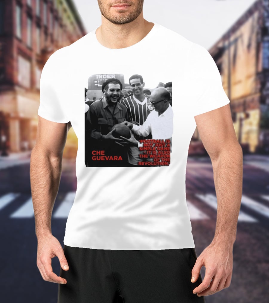 Che Guevara Football Is Not Just A Simple Game It Is Also The Weapon Of The Revolution T-Shirt