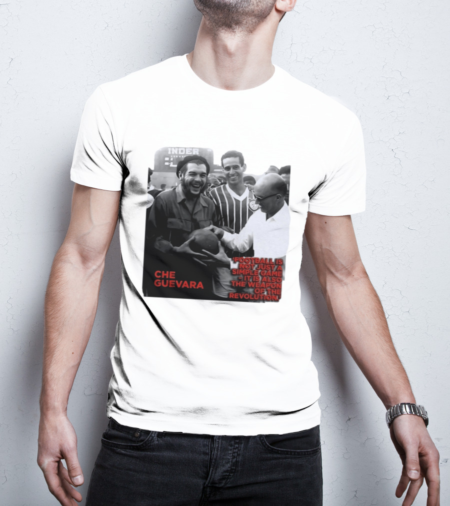 Che Guevara Football Is Not Just A Simple Game It Is Also The Weapon Of The Revolution T-Shirt