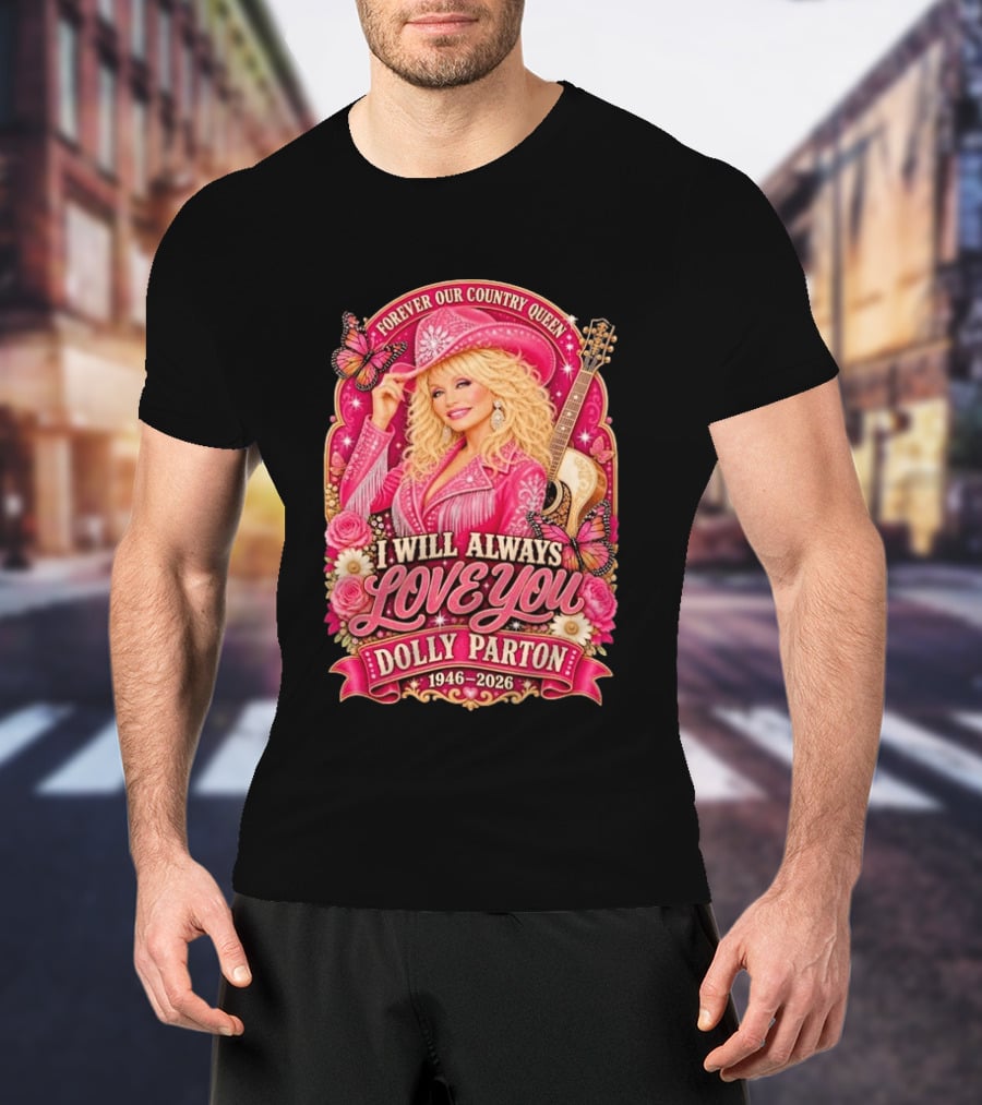 Forever Our Country Queen I Will Always Love You Dolly Parton 1946 2026 T-Shirt